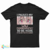 I Paused My Loli Pornography To Be Here This Better Be Good T-Shirt
