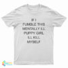 If I Fumble This Mentally Ill Puppy Girl I'll Kill Myself T-Shirt