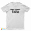 Men Should Shut The Fuck Up T-Shirt