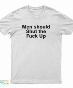 Men Should Shut The Fuck Up T-Shirt