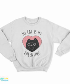 My Cat is My Valentine Sweatshirt