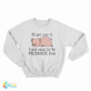 Pig I'll Get Over It I Just Need To Be Dramatic First Sweatshirt