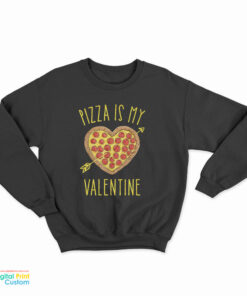 Pizza Is My Valentine's Day Sweatshirt