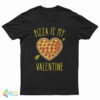 Pizza Is My Valentine's Day T-Shirt