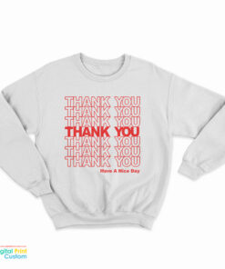 Thank You Have A Nice Day Sweatshirt