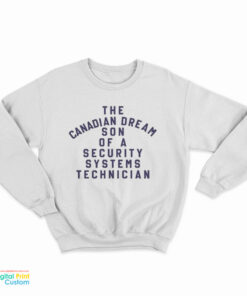 The Canadian Dream Son Of A Security Systems Technician Sweatshirt