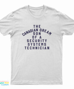 The Canadian Dream Son Of A Security Systems Technician T-Shirt
