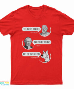 To Be Is To Do Socrates To Do Is To Be Kant Do Be Do Be Do Scooby Doo T-Shirt