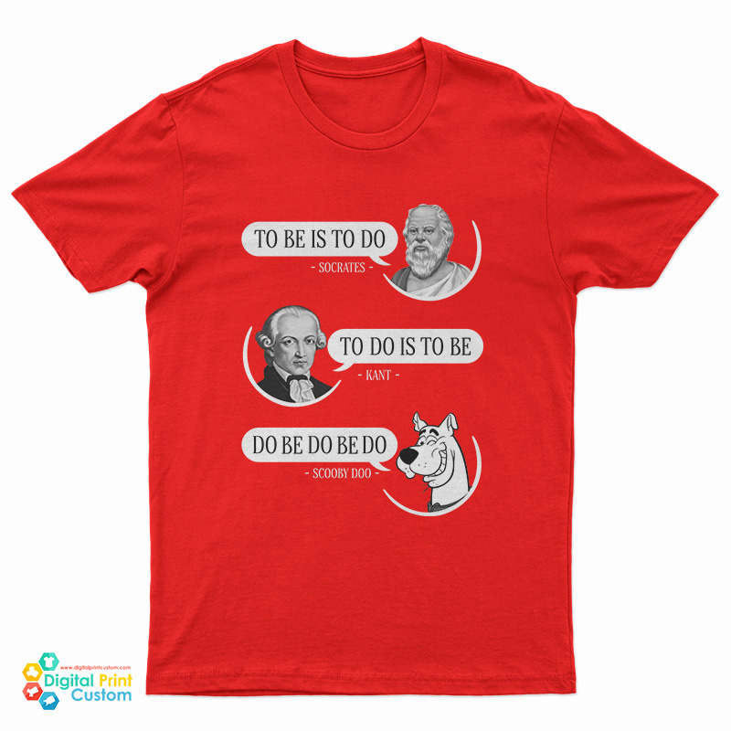 To Be Is To Do Socrates To Do Is To Be Kant Do Be Do Be Do Scooby Doo T-Shirt