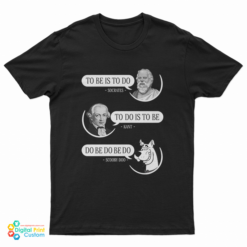 To Be Is To Do Socrates To Do Is To Be Kant Do Be Do Be Do Scooby Doo T-Shirt
