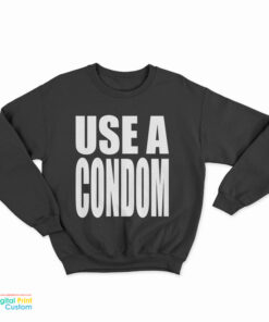 Use A Condom Sweatshirt