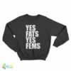 Yes Fats Yes Fems Sweatshirt