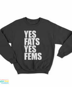 Yes Fats Yes Fems Sweatshirt