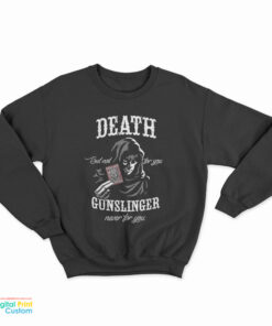 Death But Not For You Gunslinger Never For You Sweatshirt
