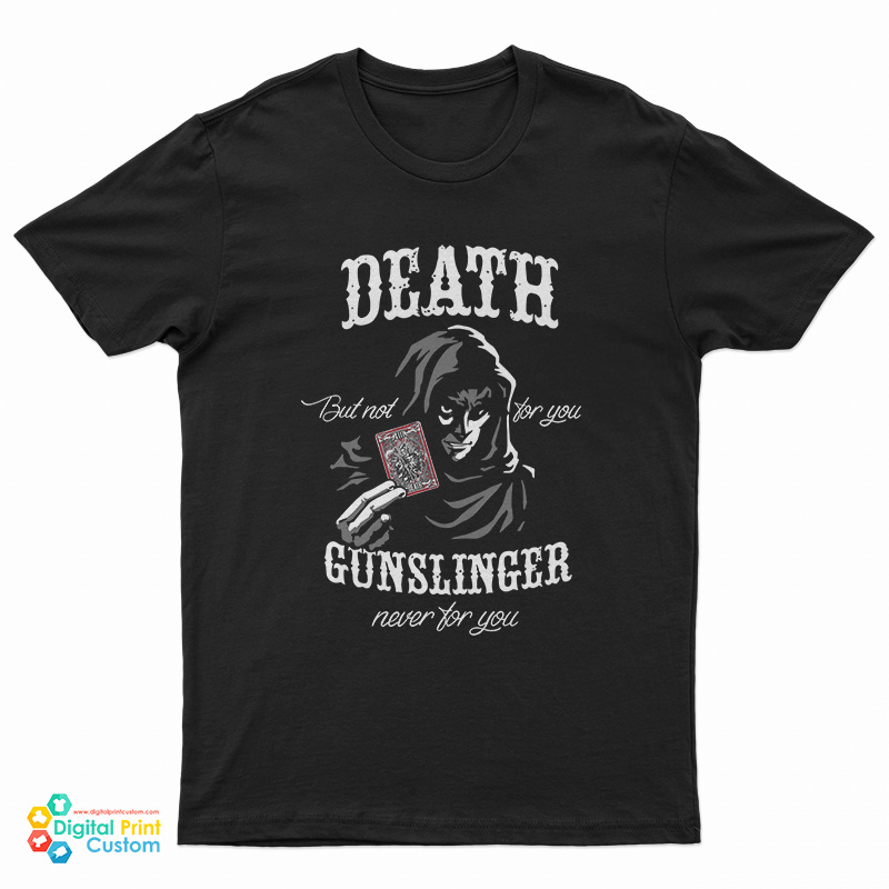Death But Not For You Gunslinger Never For You T-Shirt