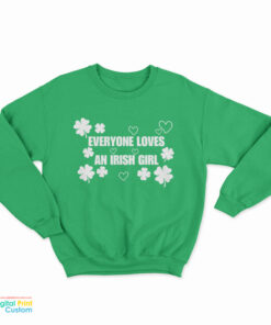 Everyone Loves An Irish Girl Sweatshirt