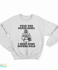 Fuck The Super Bowl I Need Some Superb Hole Sweatshirt