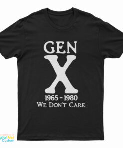 Gen X 1965 - 1980 We Don't Care T-Shirt