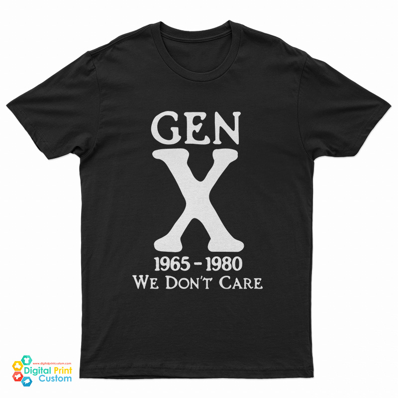 Gen X 1965 - 1980 We Don't Care T-Shirt