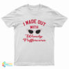 I Made Out With Wendy Peffercorn T-Shirt