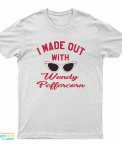 I Made Out With Wendy Peffercorn T-Shirt