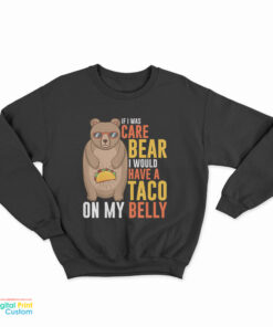 If I Was A Care Bear I Would Have A Taco On My Belly Funny Sweatshirt