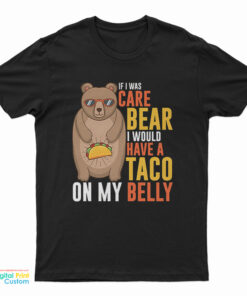 If I Was A Care Bear I Would Have A Taco On My Belly Funny T-Shirt