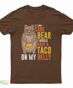 If I Was A Care Bear I Would Have A Taco On My Belly Funny T-Shirt