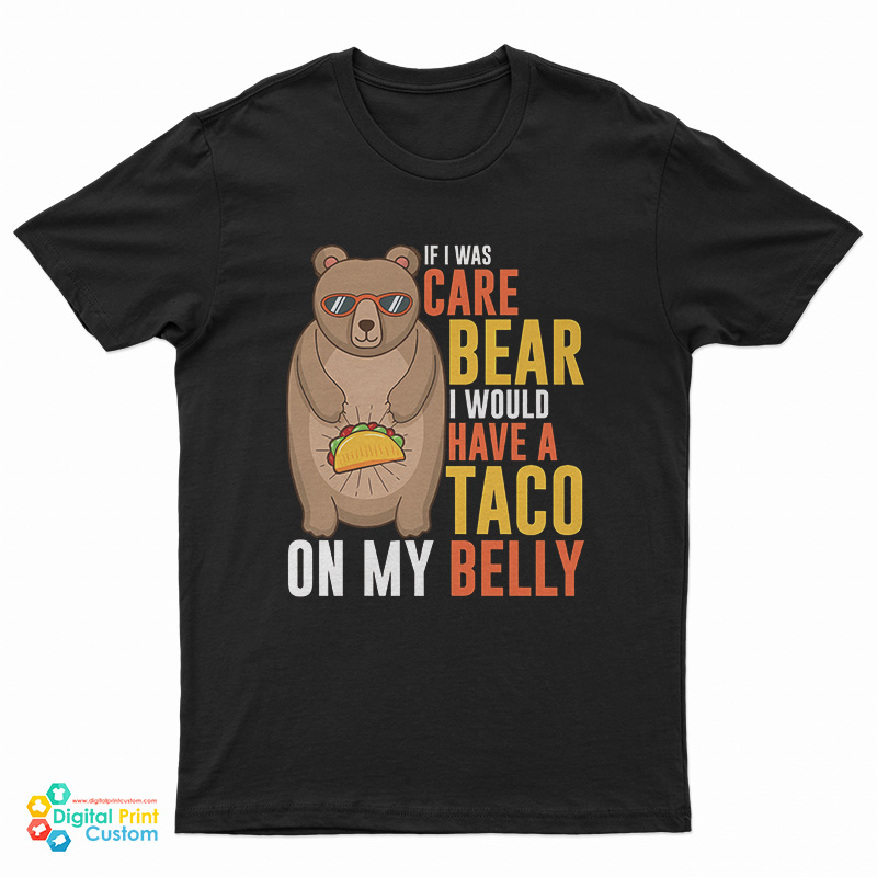 If I Was A Care Bear I Would Have A Taco On My Belly Funny T-Shirt