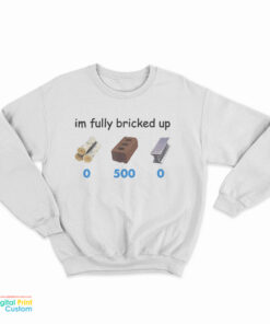 I'm Fully Bricked Up 05000 Sweatshirt