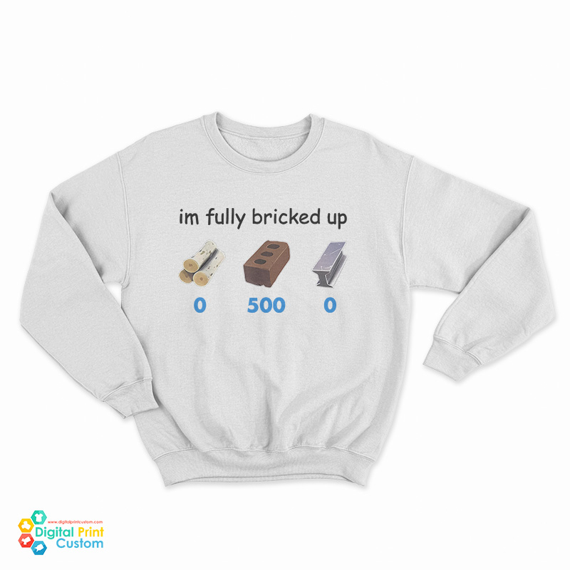 I'm Fully Bricked Up 05000 Sweatshirt