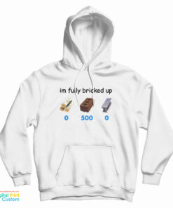 I'm Fully Bricked Up 05000 Hoodie