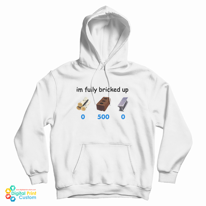 I'm Fully Bricked Up 05000 Hoodie