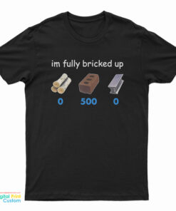 I'm Fully Bricked Up 05000 T-Shirt