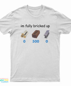 I'm Fully Bricked Up 05000 T-Shirt