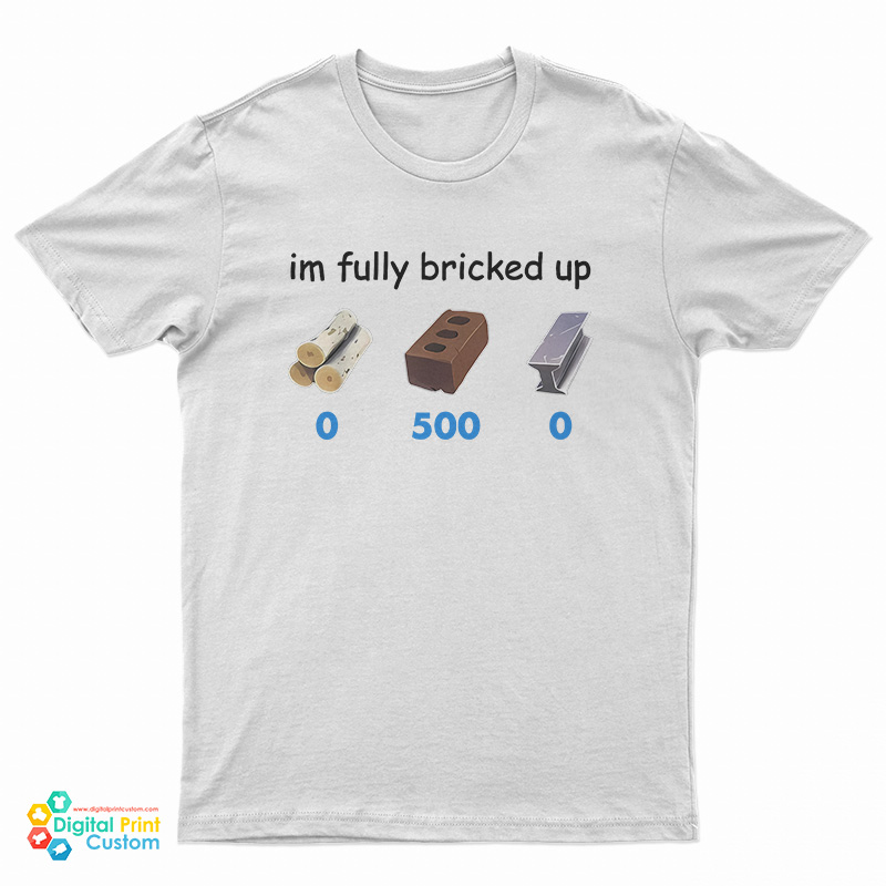I'm Fully Bricked Up 05000 T-Shirt