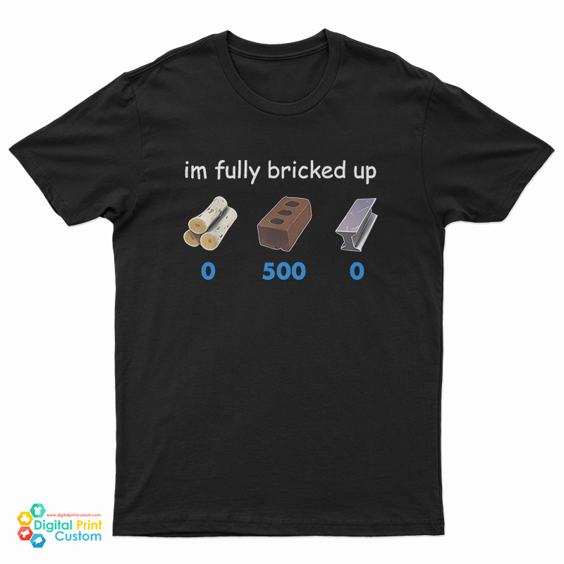 I'm Fully Bricked Up 05000 T-Shirt