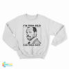 I'm Too Old For This Shit Sweatshirt