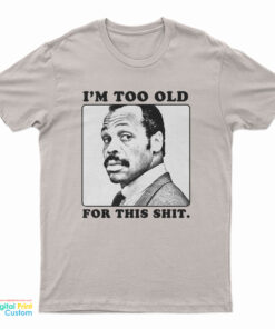 I'm Too Old For This Shit T-Shirt