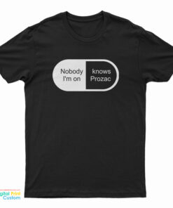 Nobody Knows I'm On Prozac T-Shirt