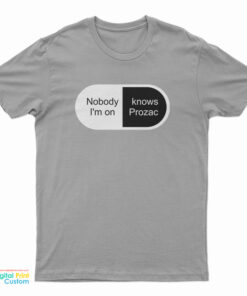 Nobody Knows I'm On Prozac T-Shirt