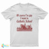 Of Course I’m Gay I Went To Catholic School T-Shirt