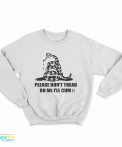 Please Don't Tread On Me I'll Cum Sweatshirt