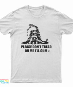 Please Don't Tread On Me I'll Cum T-Shirt