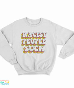 Racist People Suck Sweatshirt