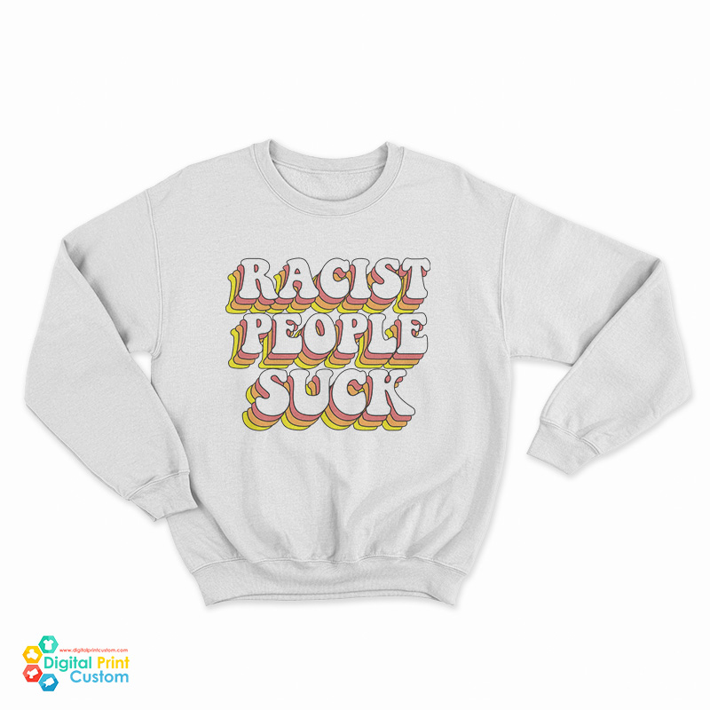 Racist People Suck Sweatshirt