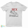 Sex Breakfast Of Champions T-Shirt
