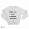 Sorry For Calling You A Cunt I Thought You Knew Sweatshirt