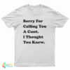 Sorry For Calling You A Cunt I Thought You Knew T-Shirt