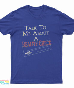 Talk To Me About A Reality Check T-Shirt